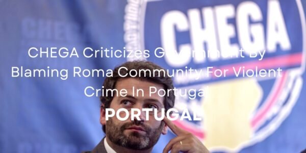 CHEGA Blame Roma Community For Violent Crime In Portugal