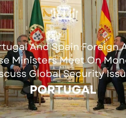 Portugal And Spain Foreign And Defense Ministers Meet On Monday