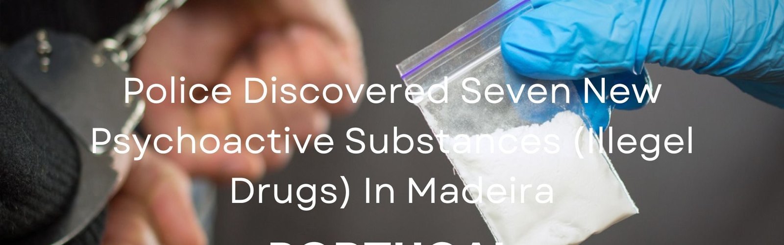 Seven New Psychoactive Substances (Illegel Drugs) In Madeira