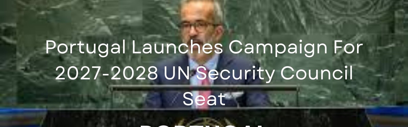 Portugal Campaign For UN Security Council Seat