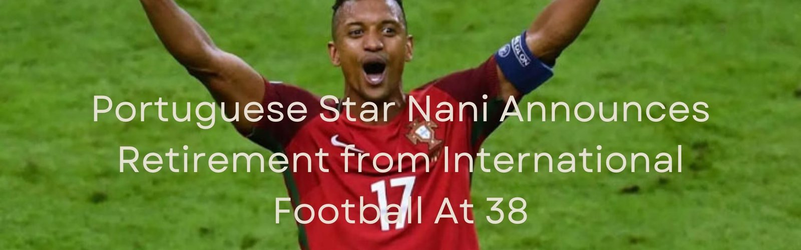 Nani Announces Retirement from Football